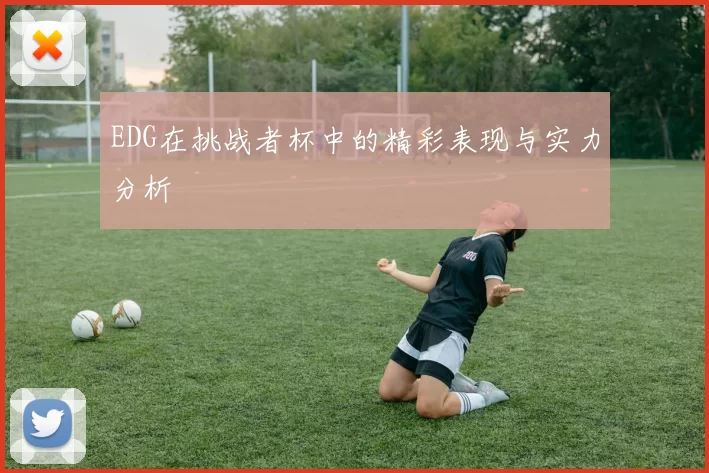 EDG在挑战者杯中的精彩表现与实力分析